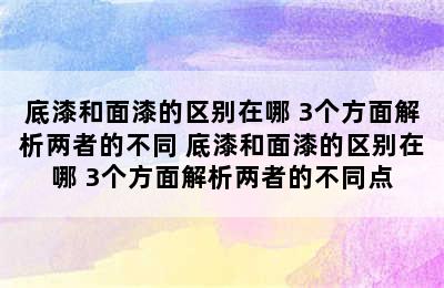 底漆和面漆的区别在哪 3个方面解析两者的不同 底漆和面漆的区别在哪 3个方面解析两者的不同点